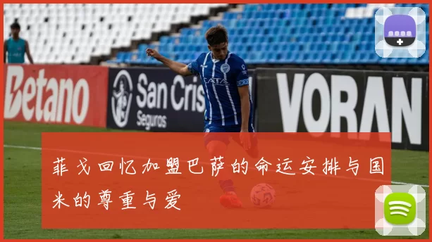 菲戈回忆加盟巴萨的命运安排与国米的尊重与爱